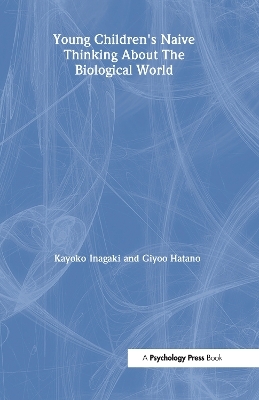 Young Children's Thinking about Biological World - Giyoo Hatano; Kayoko Inagaki