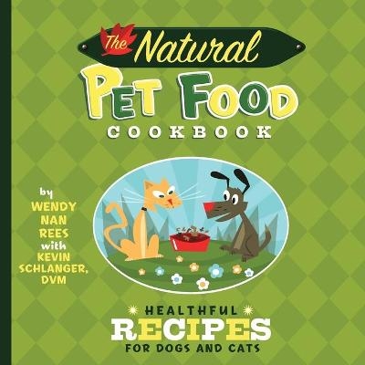 The Natural Pet Food Cookbook - Wendy Nan Rees, Kevin Schlanger