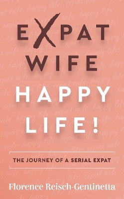 Expat Wife, Happy Life! - Florence Reisch-Gentinetta