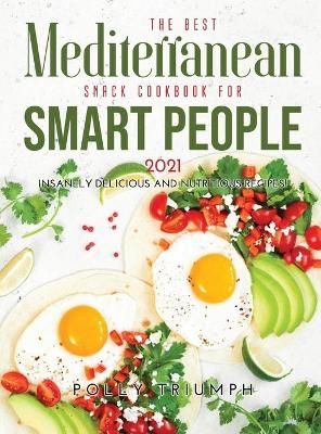 The Best Mediterranean Snack Cookbook for Smart People 2021 - Polly Triumph