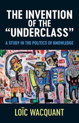 The Invention of the 'Underclass' - Loïc Wacquant