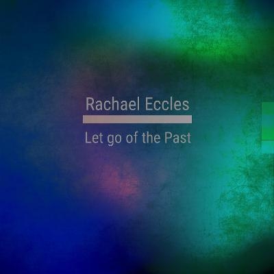 Let Go of the Past, Hypnotherapy Meditation, Self Hypnosis CD - Rachael Eccles