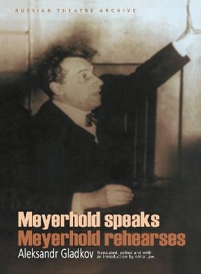 Meyerhold Speaks/Meyerhold Rehearse - V.E. Meyerhold; Aleksandr Gladkov