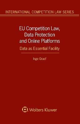 EU Competition Law, Data Protection and Online Platforms: Data as Essential Facility - Inge Graef