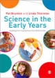Science in the Early Years - Pat Brunton;  Linda Thornton