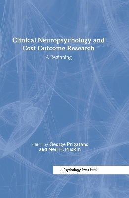 Clinical Neuropsychology and Cost Outcome Research - George Prigatano; Neil Pliskin