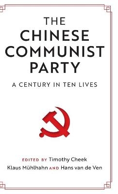 The Chinese Communist Party - Timothy Cheek; Klaus Mühlhahn; Hans Van De Ven