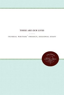 These Are Our Lives - Federal Writers' Project Staff, Regional