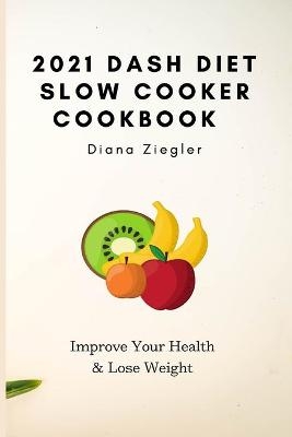 2021 Dash Diet Slow Cooker Cookbook - Diana Ziegler