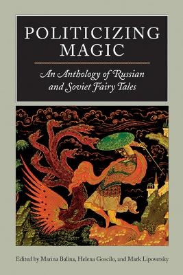 Politicizing Magic - Marina Balina; Helena Goscilo; Mark Lipovetsky