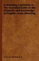 Shooting Catechism or the Essential Guide to the Etiquette and Knowledge of English Game Shooting - R. F. Meysey-Thompson